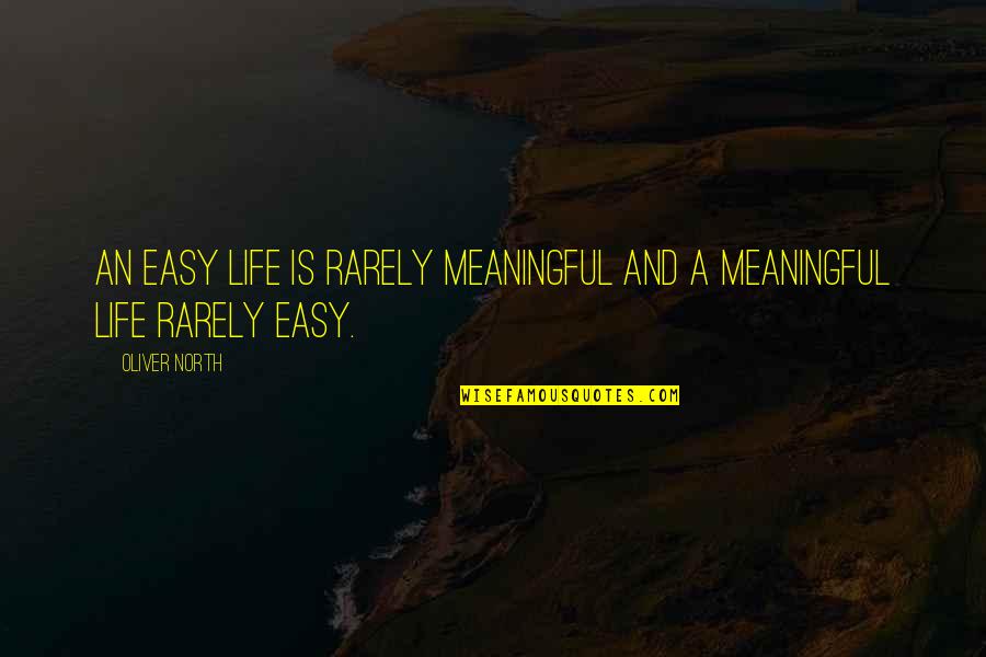 A Meaningful Life Quotes By Oliver North: An easy life is rarely meaningful and a