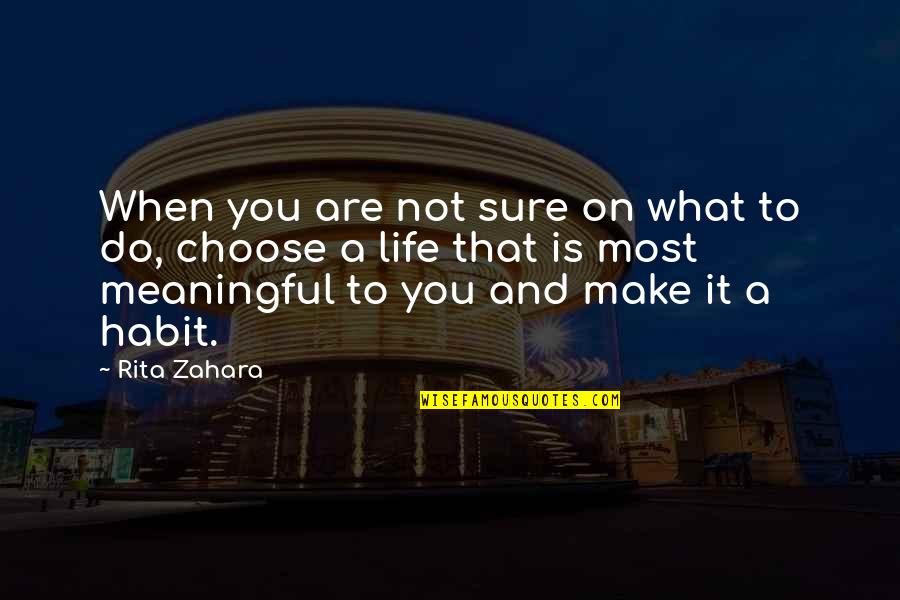 A Meaningful Life Quotes By Rita Zahara: When you are not sure on what to