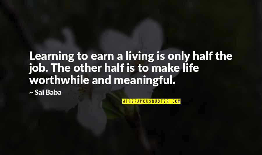 A Meaningful Life Quotes By Sai Baba: Learning to earn a living is only half