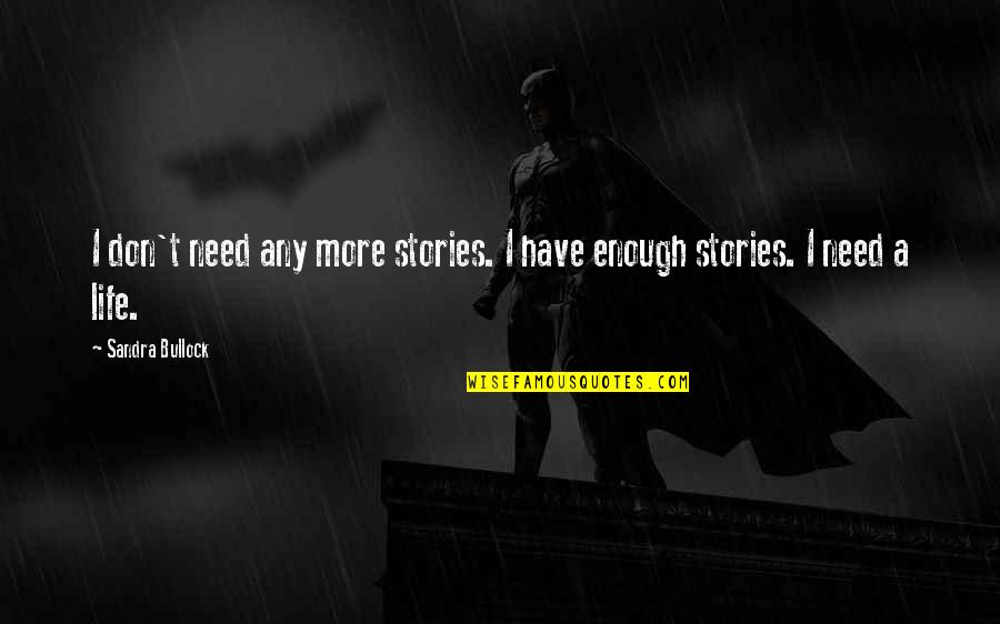 A Meaningful Life Quotes By Sandra Bullock: I don't need any more stories. I have