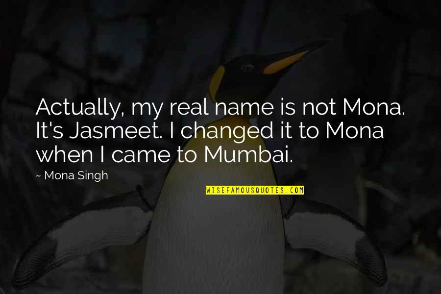 A Meaningful Relationship Quotes By Mona Singh: Actually, my real name is not Mona. It's