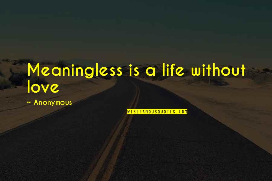 A Meaningless Life Quotes By Anonymous: Meaningless is a life without love