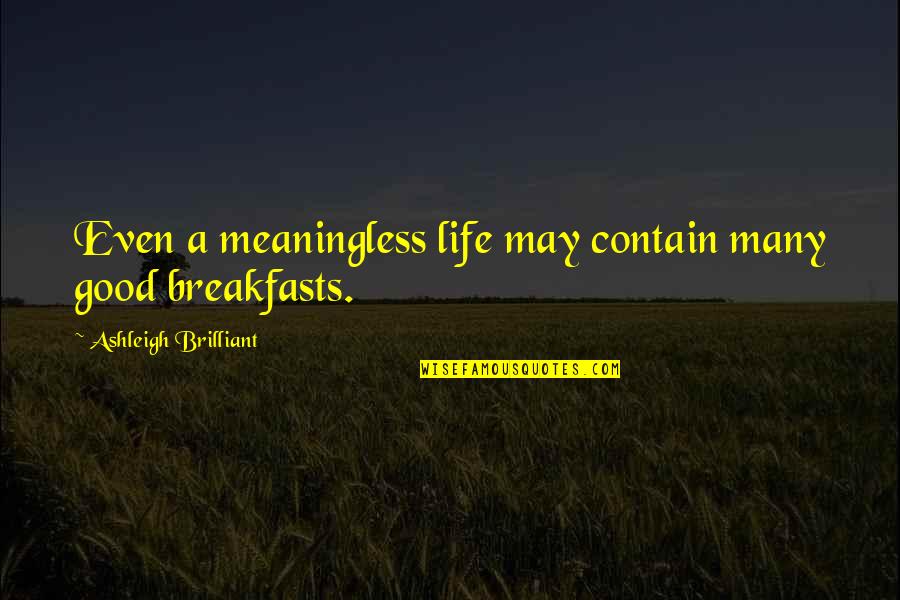 A Meaningless Life Quotes By Ashleigh Brilliant: Even a meaningless life may contain many good