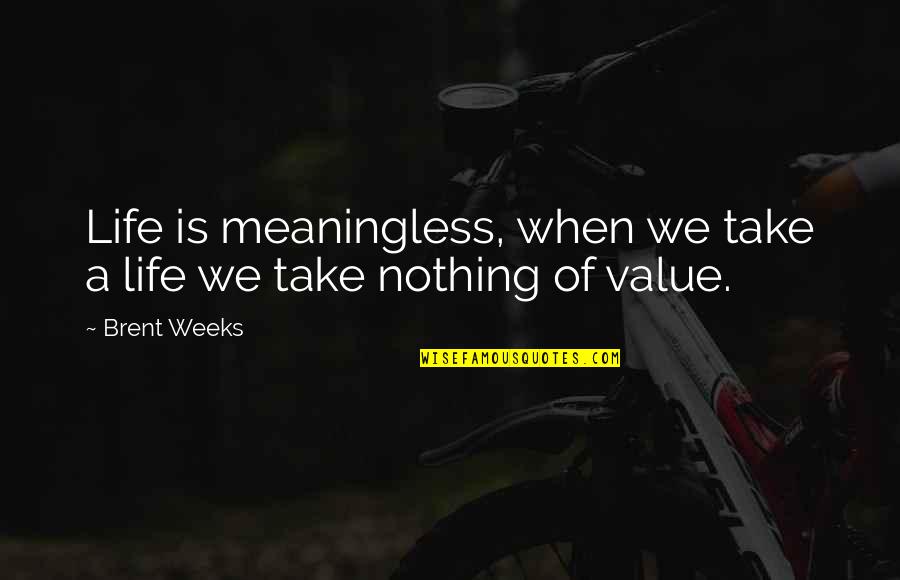 A Meaningless Life Quotes By Brent Weeks: Life is meaningless, when we take a life