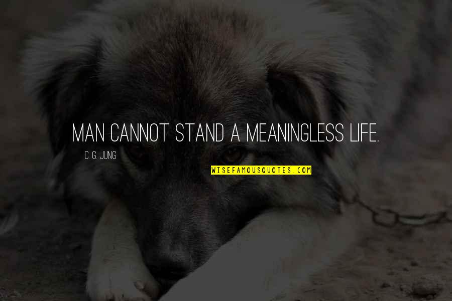 A Meaningless Life Quotes By C. G. Jung: Man cannot stand a meaningless life.