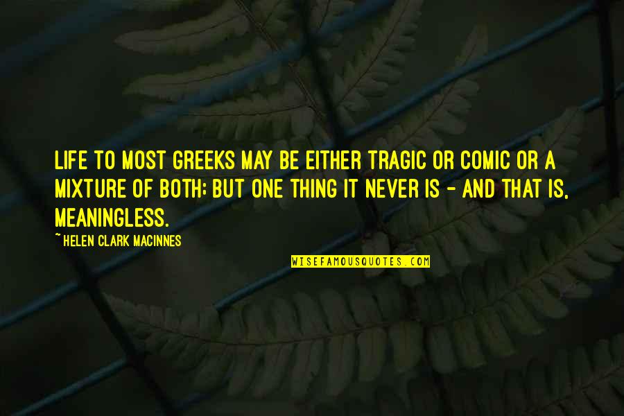 A Meaningless Life Quotes By Helen Clark MacInnes: Life to most Greeks may be either tragic