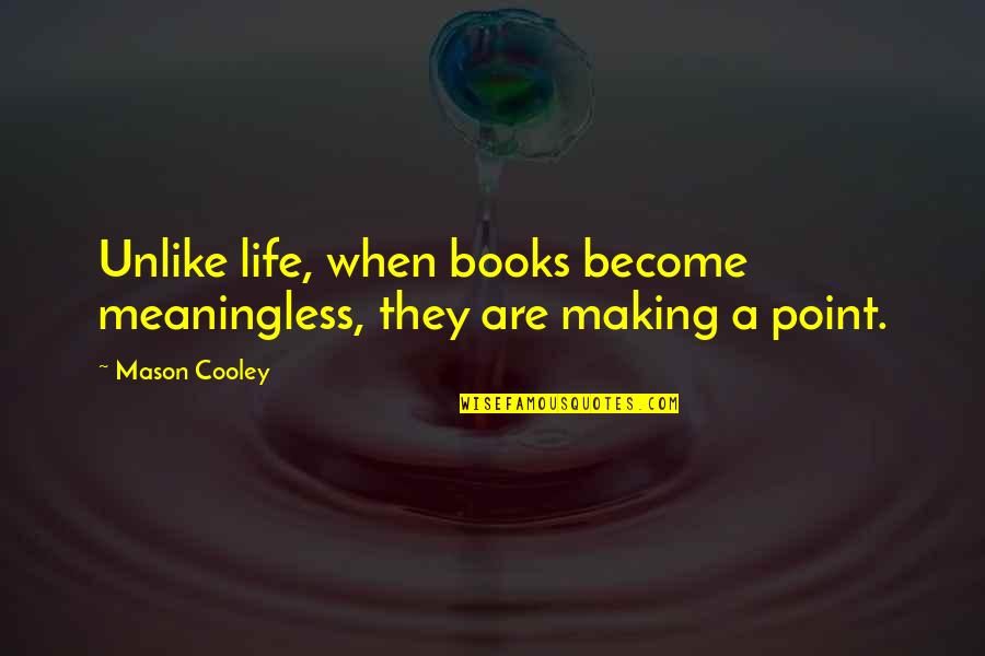 A Meaningless Life Quotes By Mason Cooley: Unlike life, when books become meaningless, they are