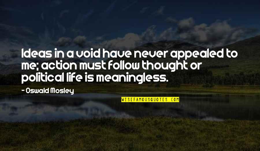 A Meaningless Life Quotes By Oswald Mosley: Ideas in a void have never appealed to
