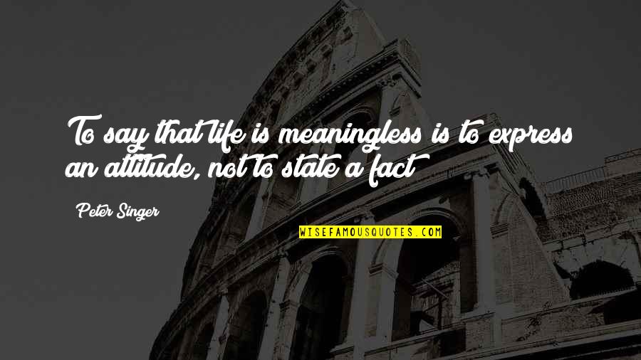 A Meaningless Life Quotes By Peter Singer: To say that life is meaningless is to