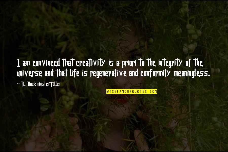 A Meaningless Life Quotes By R. Buckminster Fuller: I am convinced that creativity is a priori