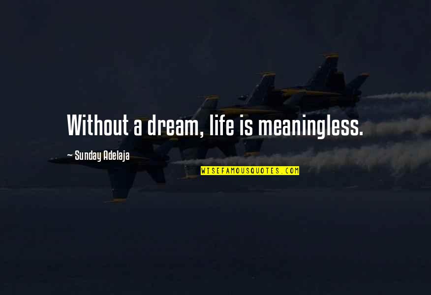 A Meaningless Life Quotes By Sunday Adelaja: Without a dream, life is meaningless.