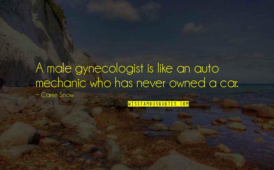 A Mechanic Quotes By Carrie Snow: A male gynecologist is like an auto mechanic
