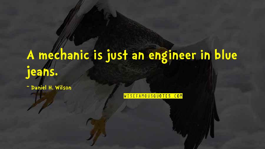 A Mechanic Quotes By Daniel H. Wilson: A mechanic is just an engineer in blue