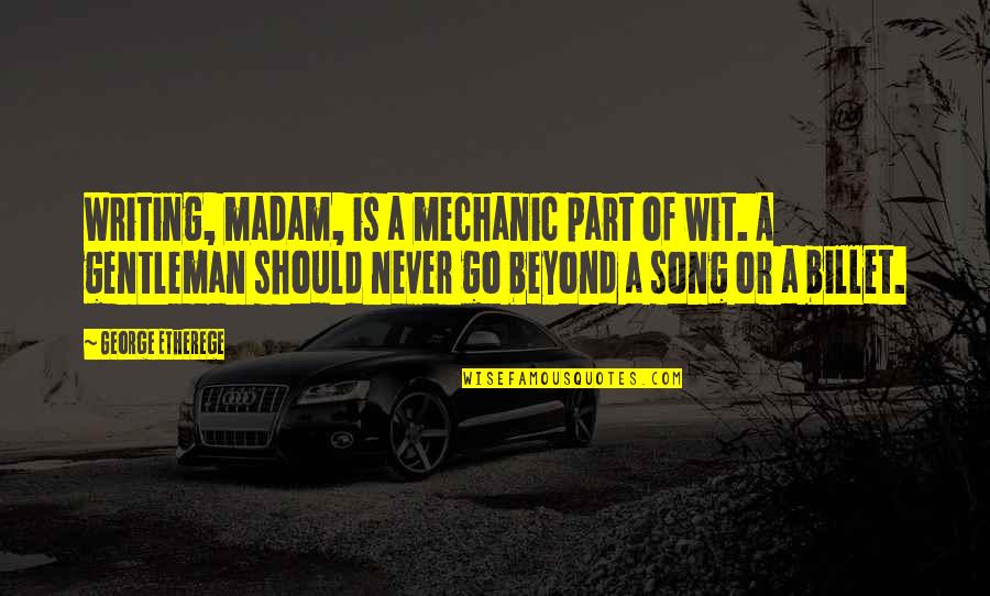 A Mechanic Quotes By George Etherege: Writing, madam, is a mechanic part of wit.