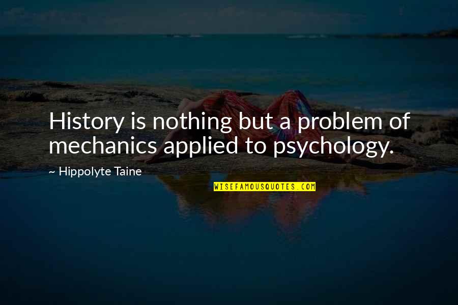 A Mechanic Quotes By Hippolyte Taine: History is nothing but a problem of mechanics