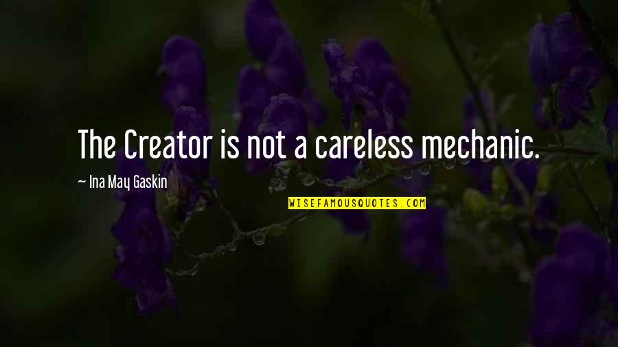 A Mechanic Quotes By Ina May Gaskin: The Creator is not a careless mechanic.