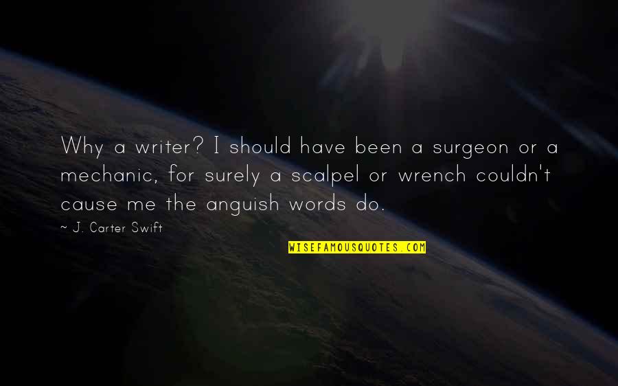 A Mechanic Quotes By J. Carter Swift: Why a writer? I should have been a