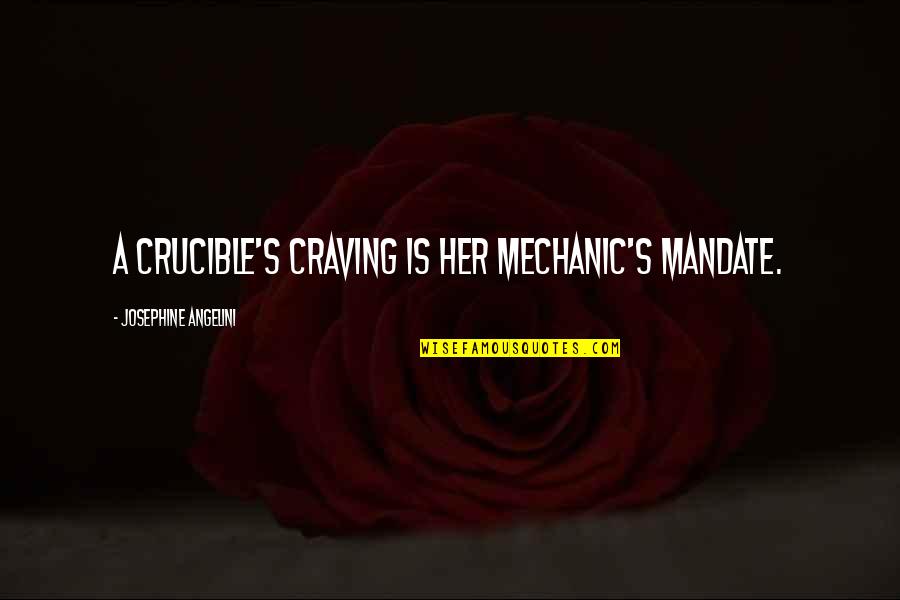 A Mechanic Quotes By Josephine Angelini: A crucible's craving is her mechanic's mandate.