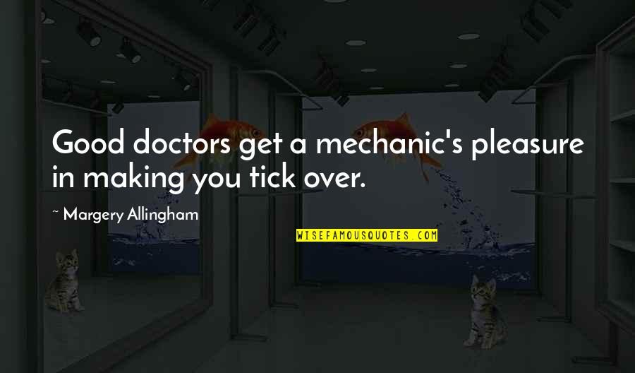 A Mechanic Quotes By Margery Allingham: Good doctors get a mechanic's pleasure in making