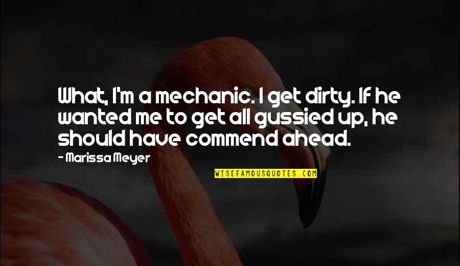 A Mechanic Quotes By Marissa Meyer: What, I'm a mechanic. I get dirty. If