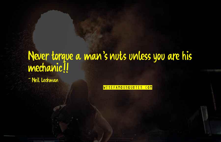 A Mechanic Quotes By Neil Leckman: Never torque a man's nuts unless you are