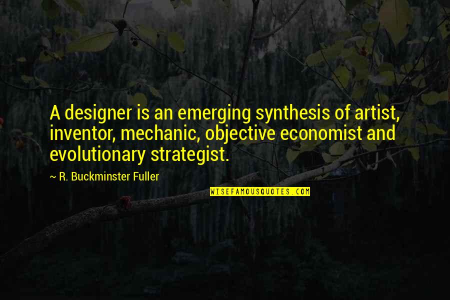 A Mechanic Quotes By R. Buckminster Fuller: A designer is an emerging synthesis of artist,