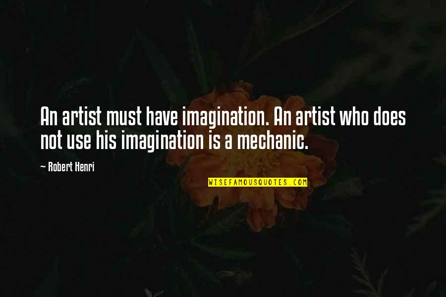 A Mechanic Quotes By Robert Henri: An artist must have imagination. An artist who
