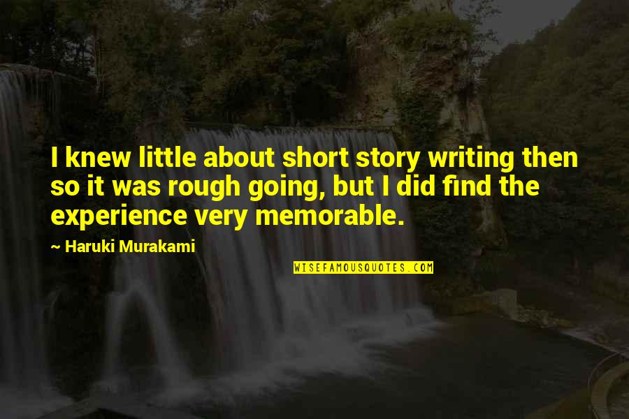 A Memorable Experience Quotes By Haruki Murakami: I knew little about short story writing then