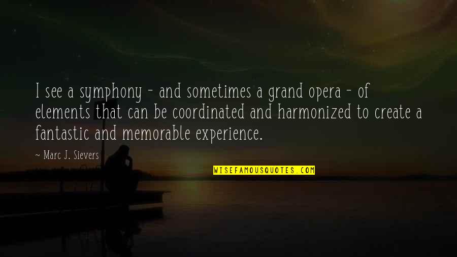 A Memorable Experience Quotes By Marc J. Sievers: I see a symphony - and sometimes a