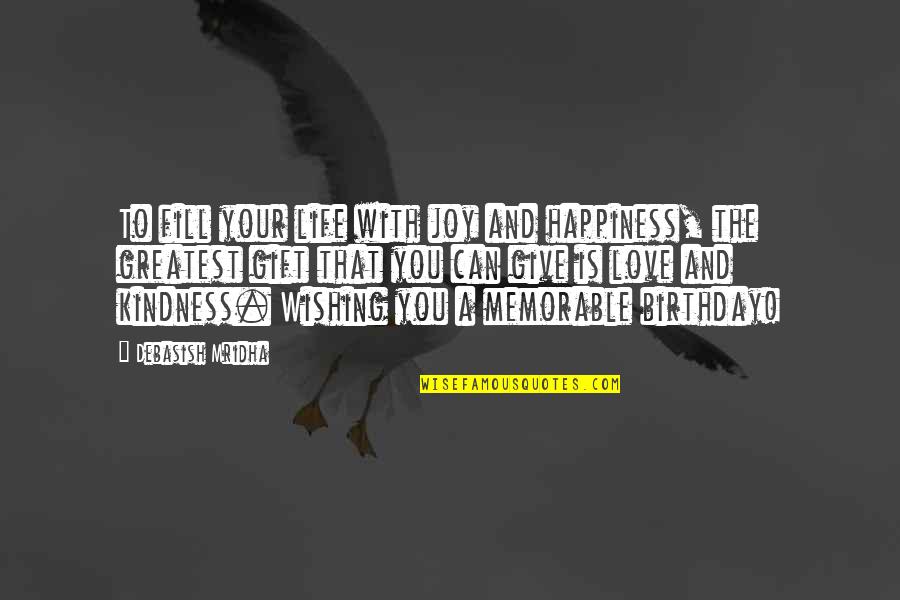 A Memorable Life Quotes By Debasish Mridha: To fill your life with joy and happiness,