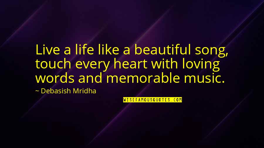 A Memorable Life Quotes By Debasish Mridha: Live a life like a beautiful song, touch