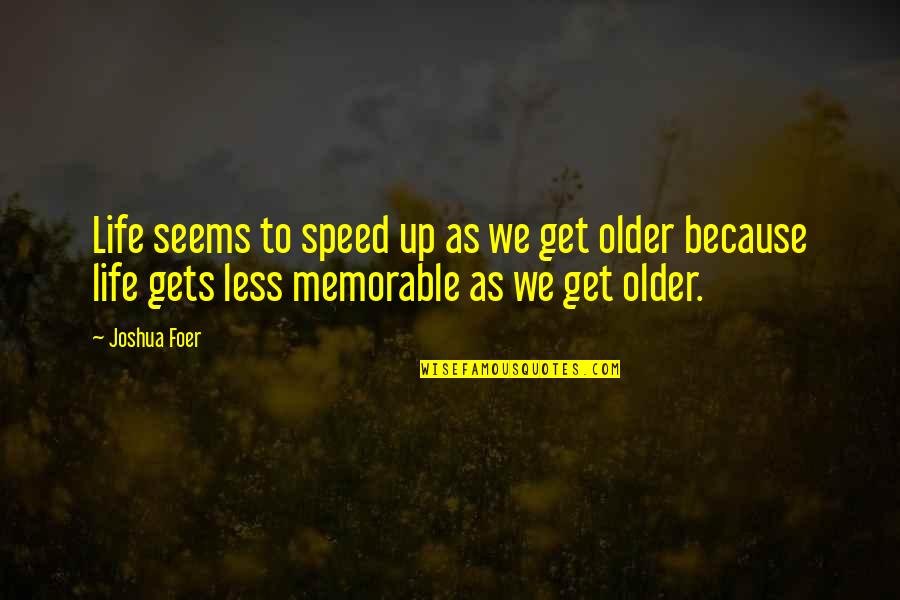 A Memorable Life Quotes By Joshua Foer: Life seems to speed up as we get