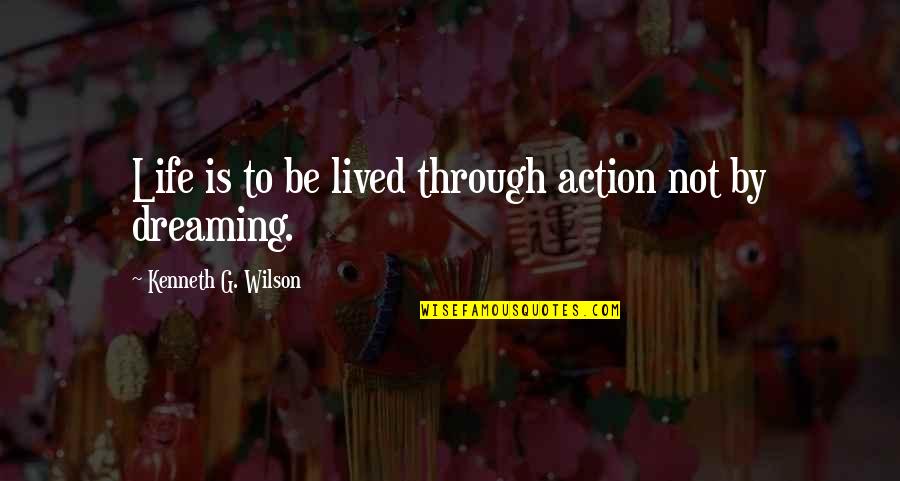 A Memorable Life Quotes By Kenneth G. Wilson: Life is to be lived through action not