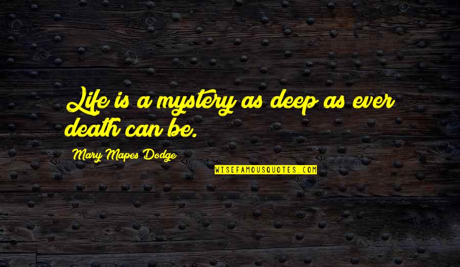 A Memorable Life Quotes By Mary Mapes Dodge: Life is a mystery as deep as ever