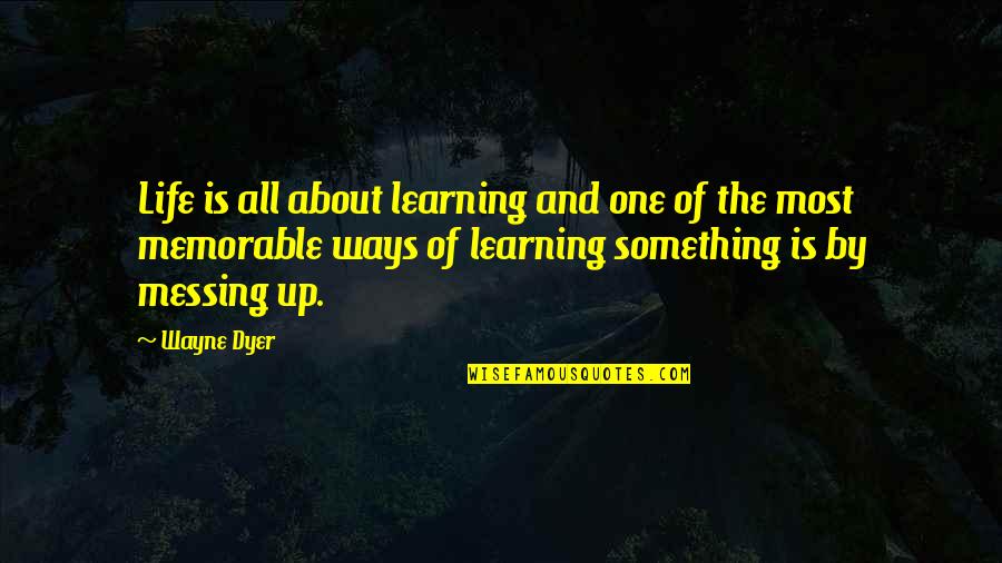 A Memorable Life Quotes By Wayne Dyer: Life is all about learning and one of