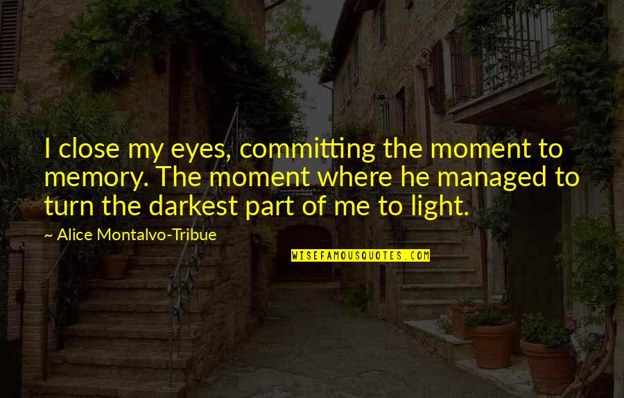 A Memory Of Light Quotes By Alice Montalvo-Tribue: I close my eyes, committing the moment to