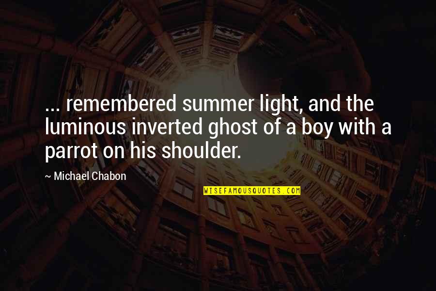 A Memory Of Light Quotes By Michael Chabon: ... remembered summer light, and the luminous inverted