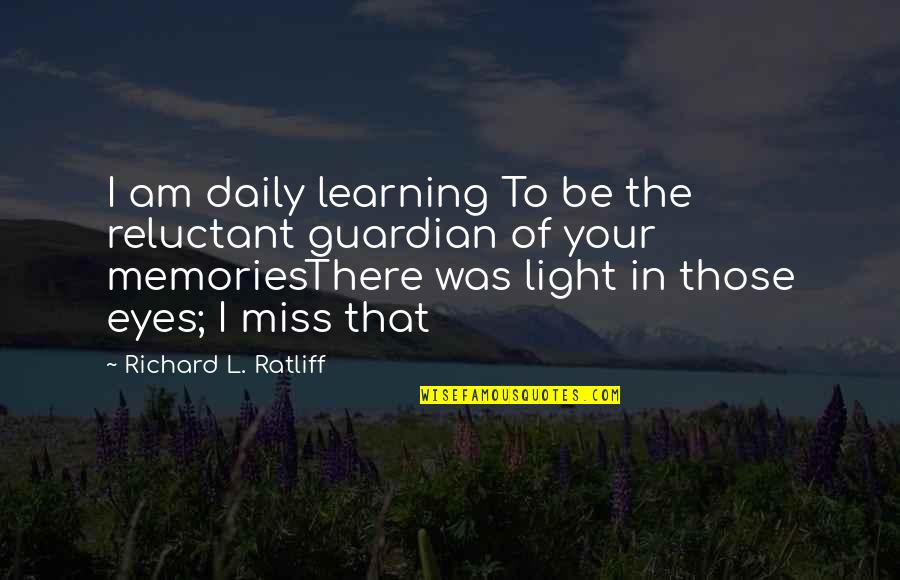 A Memory Of Light Quotes By Richard L. Ratliff: I am daily learning To be the reluctant