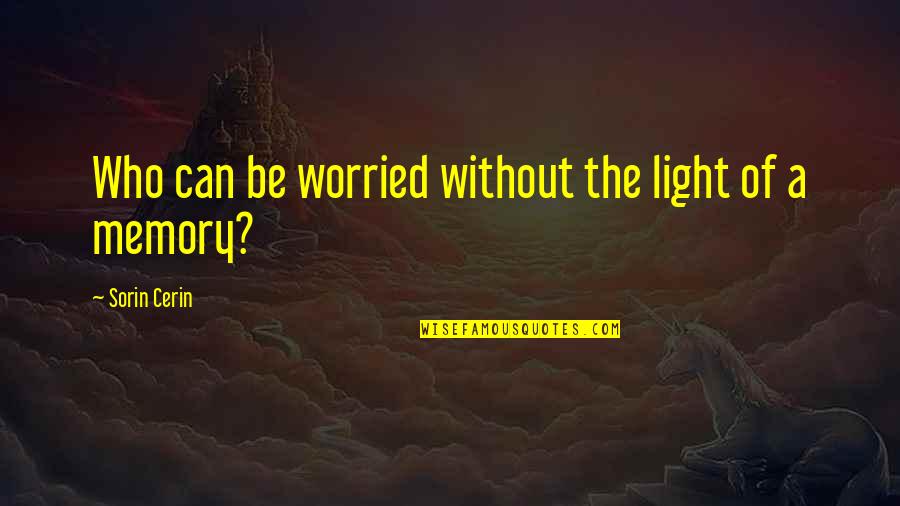 A Memory Of Light Quotes By Sorin Cerin: Who can be worried without the light of