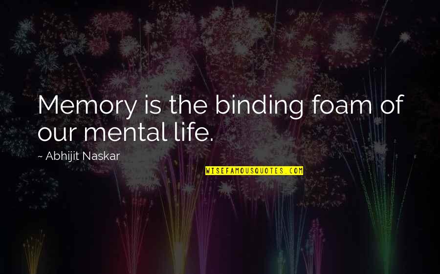 A Memory Quote Quotes By Abhijit Naskar: Memory is the binding foam of our mental