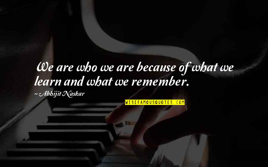 A Memory Quote Quotes By Abhijit Naskar: We are who we are because of what