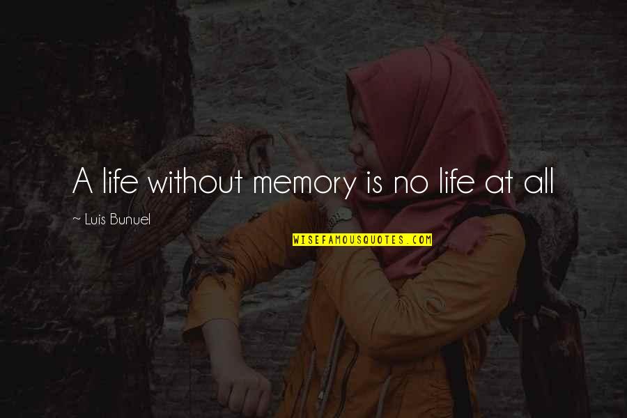 A Memory Quote Quotes By Luis Bunuel: A life without memory is no life at
