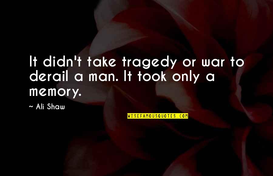 A Memory Quotes By Ali Shaw: It didn't take tragedy or war to derail