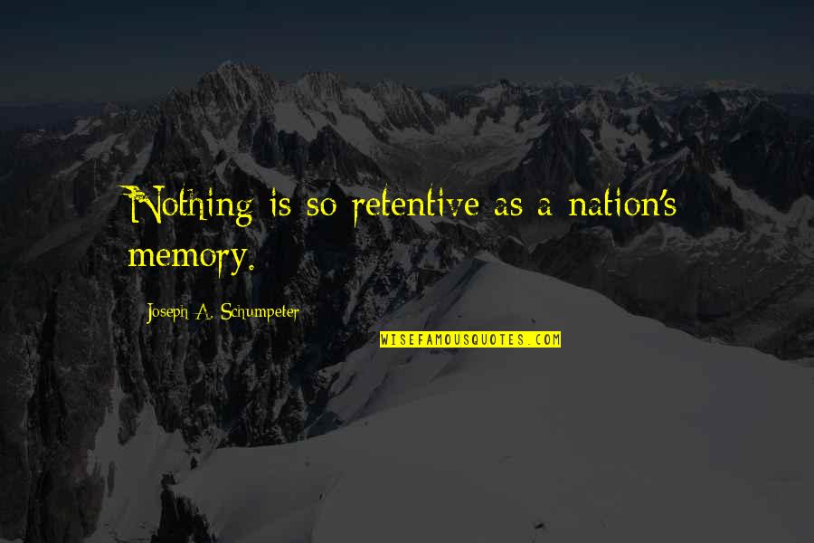 A Memory Quotes By Joseph A. Schumpeter: Nothing is so retentive as a nation's memory.