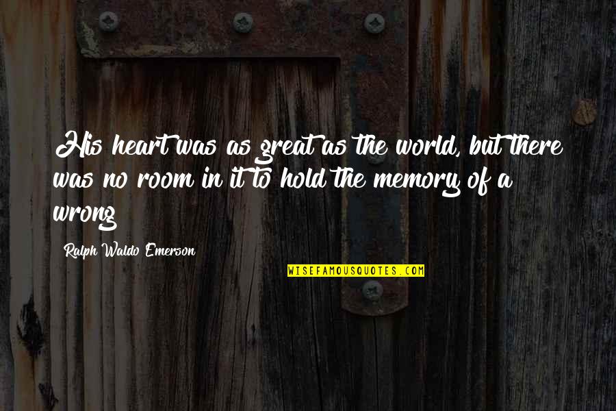 A Memory Quotes By Ralph Waldo Emerson: His heart was as great as the world,