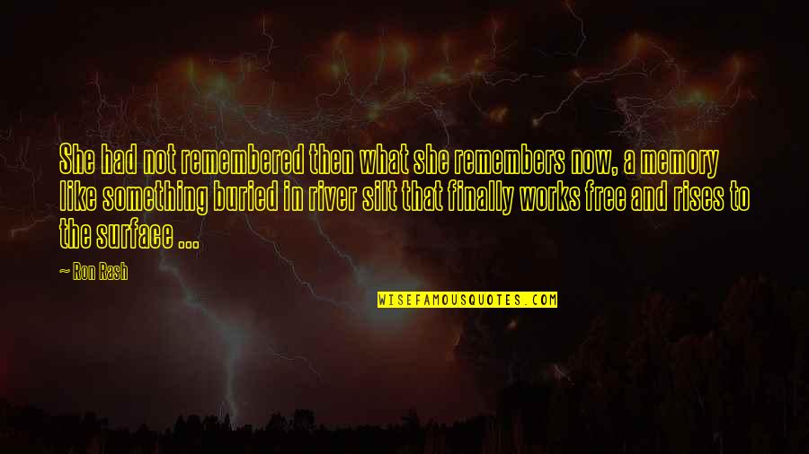 A Memory Quotes By Ron Rash: She had not remembered then what she remembers