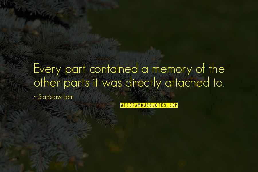 A Memory Quotes By Stanislaw Lem: Every part contained a memory of the other
