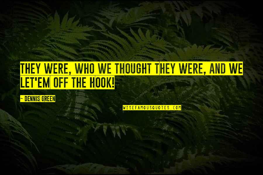 A Menace Lies Quotes By Dennis Green: THEY WERE, WHO WE THOUGHT THEY WERE, AND
