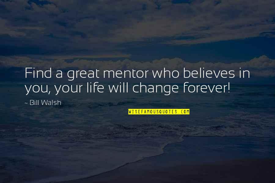 A Mentor Quotes By Bill Walsh: Find a great mentor who believes in you,