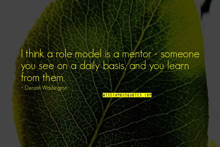 A Mentor Quotes By Denzel Washington: I think a role model is a mentor